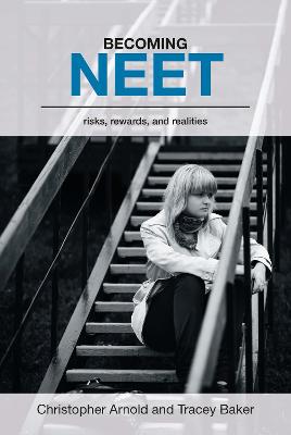 Becoming Neet: Risks, Rewards and Realities - Arnold, Christopher, and Baker, Tracey