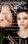 Becoming Nicole: The Extraordinary Transformation of an Ordinary Family