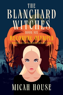 Becoming Olympia: A Prequel to The Blanchard Witches series - House, Micah, and Palmer-Edwards, Paul (Cover design by)