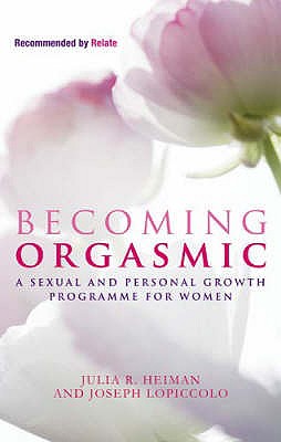 Becoming Orgasmic: A sexual and personal growth programme for women - Heiman, Julia R., and LoPiccolo, Joseph, and Piccolo, Leslie Lo