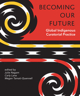 Becoming Our Future: Global Indigenous Curatorial Practice