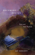 Becoming Poetry: Poets and Their Methods