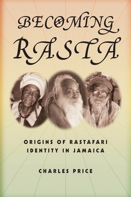 Becoming Rasta: Origins of Rastafari Identity in Jamaica - Price, Charles