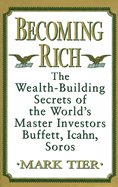 Becoming Rich: The Wealth-Building Secrets of the World's Master Investors Buffett, Icahn, Soros - Tier, Mark