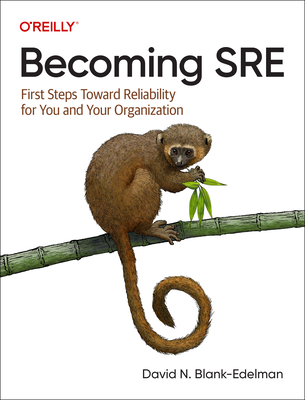 Becoming SRE: First Steps Toward Reliability for You and Your Organization - Blank-Edelman, David N