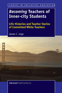 Becoming Teachers of Inner-City Students: Life Histories and Teacher Stories of Committed White Teachers