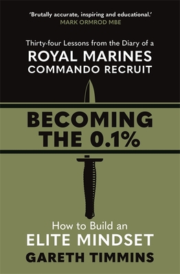 Becoming the 0.1%: Thirty-four lessons from the diary of a Royal Marines Commando Recruit - Timmins, Gareth