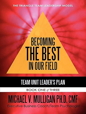 Becoming the Best in Our Field: Team Unit Leader's Plan - Mulligan Ph D, Michael V