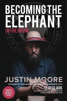 Becoming the Elephant in the Room: 57 Words of Wisdom and Mindsets to Becoming a Successful Person - Moore, Justin, and Clark, Clay