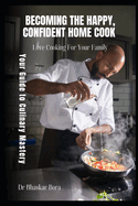 Becoming The Happy, Confident Home Cook: Your Guide to Culinary Mastery