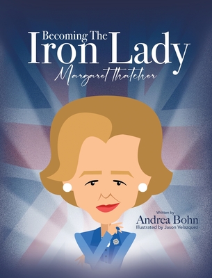 Becoming the Iron Lady Margaret Thatcher - Bohn, Andrea