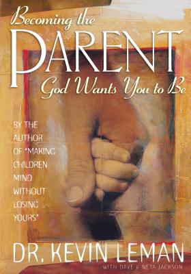 Becoming the Parent God Wants You to Be - Leman, Kevin, Dr., and Jackson, Dave, and Jackson, Neta