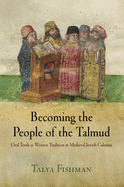 Becoming the People of the Talmud: Oral Torah as Written Tradition in Medieval Jewish Cultures