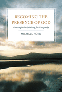 Becoming the Presence of God: Contemplatives in the World