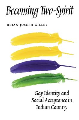 Becoming Two-Spirit: Gay Identity and Social Acceptance in Indian Country - Gilley, Brian Joseph