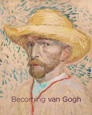 Becoming Van Gogh - Standring, Timothy (Contributions by), and Tilborgh, Louis van (Contributions by), and Kelly, Simon (Contributions by)