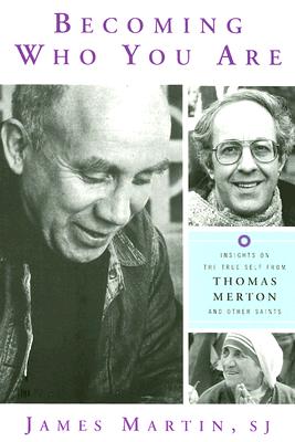 Becoming Who You Are: Insights on the True Self from Thomas Merton and Other Saints - Martin, James, Rev., Sj