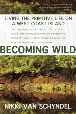 Becoming Wild: Living the Primitive Life on a West Coast Island - van Schyndel, Nikki van