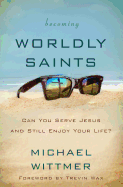 Becoming Worldly Saints: Can You Serve Jesus and Still Enjoy Your Life?
