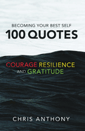 Becoming Your Best Self: 100 Quotes on Courage, Resilience, and Gratitude