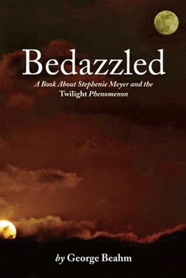 Bedazzled: Stephenie Meyer and the Twilight Phenomenon - Beahm, George