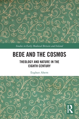 Bede and the Cosmos: Theology and Nature in the Eighth Century - Ahern, Eoghan