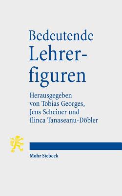 Bedeutende Lehrerfiguren: Von Platon Bis Hasan Al-Banna - Georges, Tobias (Editor), and Scheiner, Jens (Editor), and Tanaseanu-Doebler, Ilinca (Editor)