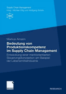 Bedeutung Von Produktionskompetenz Im Supply Chain Management: Entwicklung Einer Marktorientierten Steuerungskonzeption Am Beispiel Der Lebensmittelindustrie