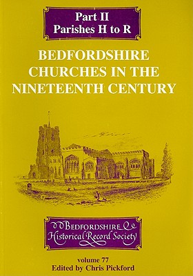 Bedfordshire Churches in the Nineteenth Century, Part II: Parishes Harlington to Roxton - Pickford, Chris (Editor)