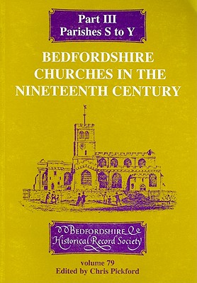 Bedfordshire Churches in the Nineteenth Century, Part III: Parishes Salford to Yelden - Pickford, Chris (Editor)