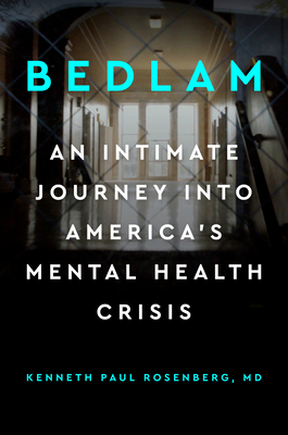 Bedlam: An Intimate Journey Into America's Mental Health Crisis - Rosenberg, Kenneth Paul