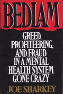 Bedlam: Greed, Profiteering, and Fraud in a Mental Health System Gone Crazy