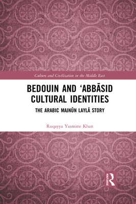 Bedouin and 'Abbasid Cultural Identities: The Arabic Majnun Layla Story - Khan, Ruqayya Yasmine