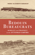Bedouin Bureaucrats: Mobility and Property in the Ottoman Empire
