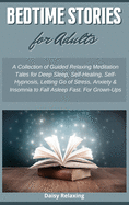 Bedtime Stories for Adults: A Collection of Guided Relaxing Meditation Tales for Deep Sleep, Self-Healing, Self-Hypnosis, Letting Go of Stress, Anxiety & Insomnia to Fall Asleep Fast. For Grown-Ups