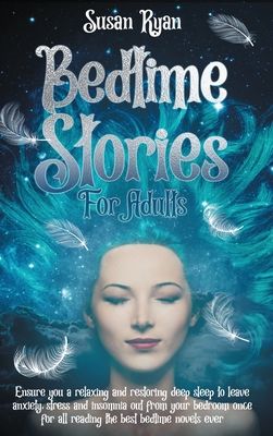 Bedtime Stories for Adults: Ensure You a Relaxing and Restoring Deep Sleep to Leave Anxiety, Stress and Insomnia Out from Your Bedroom Once for All Reading the Best Bedtime Novels Ever - Ryan, Susan