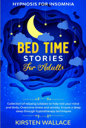 Bedtime Stories for Adults - Hypnosis for Insomnia: Collection of Relaxing Lullabies to Help Rest your Mind and Body. Overcome Stress and Anxiety. Ensure a Deep Sleep Through Hypnotherapy Techniques