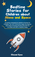 Bedtime Stories for Children about Aliens and Space: Amazing Intergalactic Bedtime Stories for Children. Let Your Child Dive Deep into Space with these Amazing Stories that Will Put It to Rest and Get a Healthy Sleep