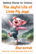 Bedtime Stories for Children: The Joyful Life of Little Pig Joypi: Zodiac Kids' Picture Book Series: Book 12 of 12