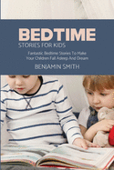 Bedtime Stories For Kids: Fantastic Bedtime Stories To Make Your Children Fall Asleep And Dream