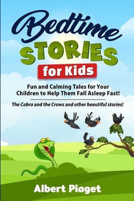 Bedtime Stories for Kids: Fun and Calming Tales for Your Children to Help Them Fall Asleep Fast! The Cobra and the Crows and other beautiful stories! - Piaget, Albert