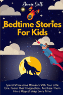 Bedtime Stories For Kids: Spend Wholesome Moments With Your Little One, Foster Their Imagination... And Ease Them Into A Magical Sleep Every Time!