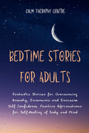 Bedtime Stories for Stressed Out Adults: Fantastic Stories for Overcoming Anxiety, Insomnia and Increase Self Confidence. Positive Affirmations for Self-Healing of Body and Mind