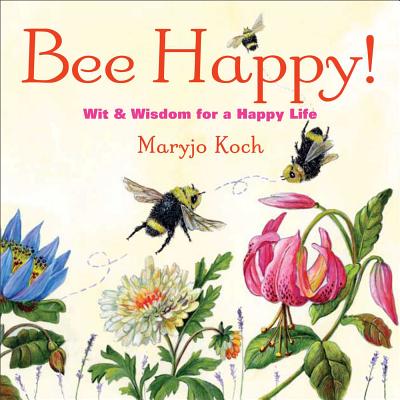 Bee Happy!: Wit and Wisdom for a Happy Life - Koch, Maryjo