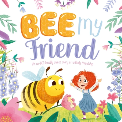 Bee My Friend-An Un-Bee-Lievably Sweet Story of an Unlikely Friendship: Padded Board Book - Igloobooks