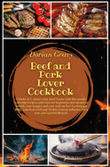 Beef and Pork Lover Cookbook: 2 books in 1: Amaze your meat feasts with this mouth-watering recipes collection for beginners and advanced. Satisfy your hunger and your soul on fire! Go through BBQ, American Grill and Mediterranean influence for a new...