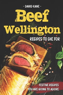 Beef Wellington Recipes to die for: Festive recipes you are going to adore - Kane, David