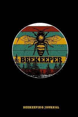 Beekeeper Beekeeping Journal: Beekeeper Record Book For Bees Notebook - Record, Beekeeper