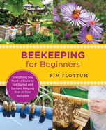 Beekeeping for Beginners: Everything you Need to Know to Get Started and Succeed Keeping Bees in Your Backyard