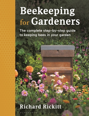 Beekeeping for Gardeners: The complete step-by-step guide to keeping bees in your garden - FINALIST IN THE GARDEN MEDIA GUILD AWARD 2024 - Rickitt, Richard